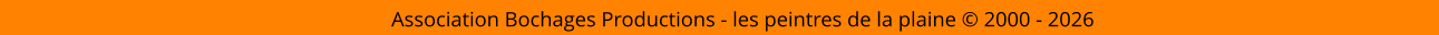 Association Bochages Productions - les peintres de la plaine © 2000 - 2026
