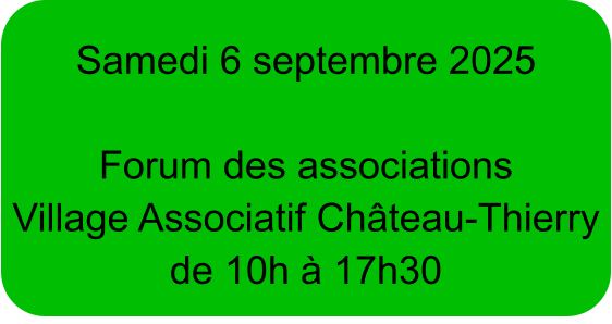 Samedi 6 septembre 2025  Forum des associations Village Associatif Château-Thierry de 10h à 17h30