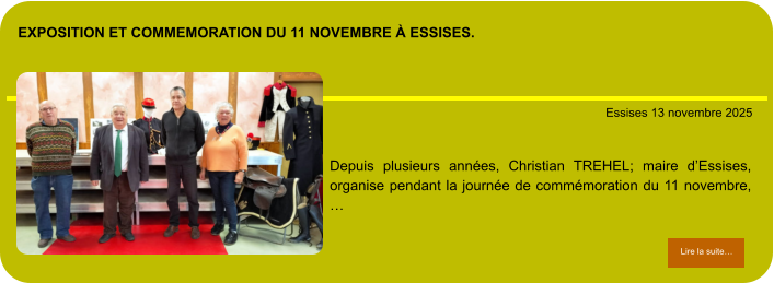 Exposition et commemoration du 11 novembre à essises.            . Essises 13 novembre 2025 Lire la suite… Lire la suite… Depuis plusieurs années, Christian TREHEL; maire d’Essises, organise pendant la journée de commémoration du 11 novembre,  …