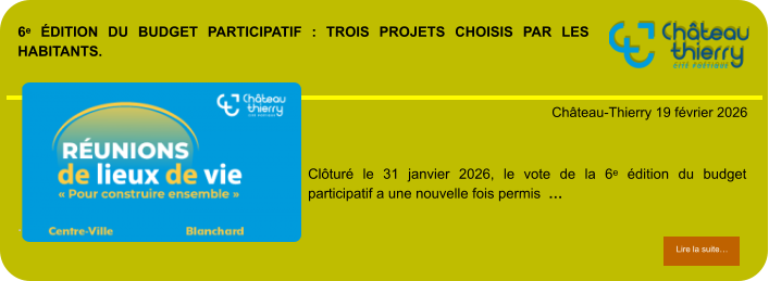 6ᵉ édition du budget participatif : trois projets choisis par les habitants.            . Château-Thierry 19 février 2026 Lire la suite… Lire la suite… Clôturé le 31 janvier 2026, le vote de la 6ᵉ édition du budget participatif a une nouvelle fois permis  …