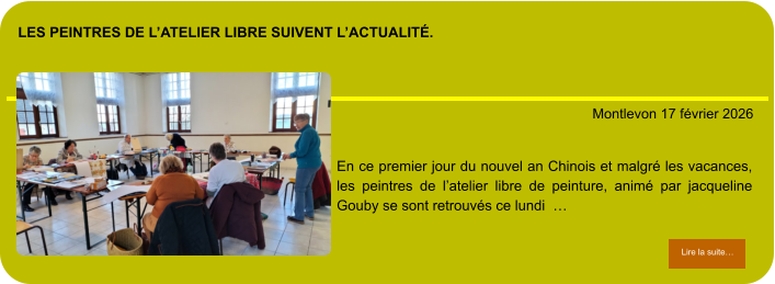 les peintres de l’atelier libre suivent l’actualité.            . Montlevon 17 février 2026 Lire la suite… Lire la suite… En ce premier jour du nouvel an Chinois et malgré les vacances, les peintres de l’atelier libre de peinture, animé par jacqueline Gouby se sont retrouvés ce lundi  …