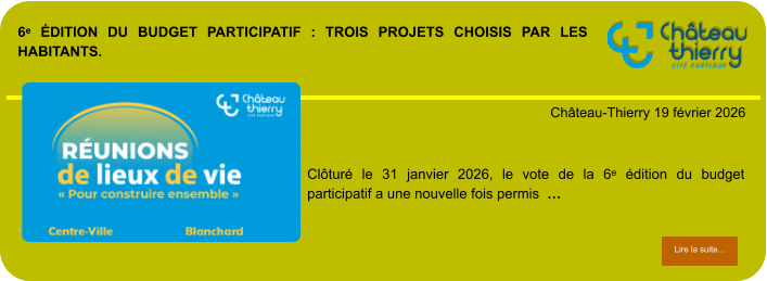 6ᵉ édition du budget participatif : trois projets choisis par les habitants.            . Château-Thierry 19 février 2026 Lire la suite… Lire la suite… Clôturé le 31 janvier 2026, le vote de la 6ᵉ édition du budget participatif a une nouvelle fois permis  …