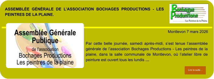 Assemblée générale de l’association Bochages Productions - Les peintres de la plaine.            . Montlevon 7 mars 2026 Lire la suite… Lire la suite… Par cette belle journée, samedi après-midi, s’est tenue l’assemblée générale de l’association Bochages Productions - Les peintres de la plaine, dans la salle communale de Montlevon, où l’atelier libre de peinture est ouvert tous les lundis …