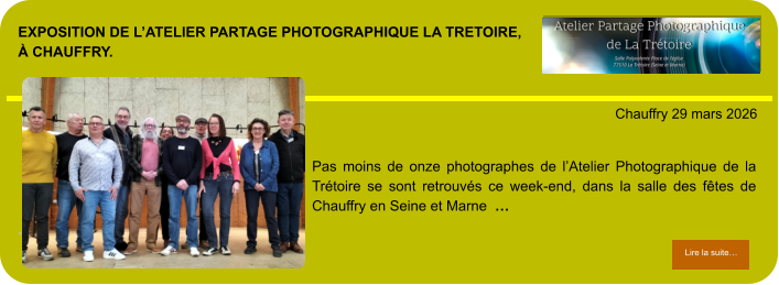 exposition de l’Atelier partage photographique la tretoire,à chauffry.            . Chauffry 29 mars 2026 Lire la suite… Lire la suite… Pas moins de onze photographes de l’Atelier Photographique de la Trétoire se sont retrouvés ce week-end, dans la salle des fêtes de Chauffry en Seine et Marne  …