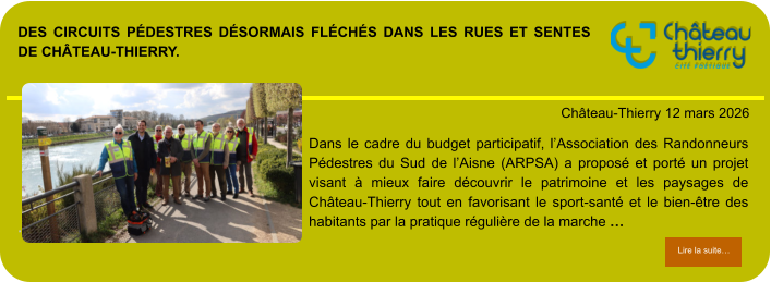 Des circuits pédestres désormais fléchés dans les rues et sentes de Château-Thierry.            . Château-Thierry 12 mars 2026 Lire la suite… Lire la suite… Dans le cadre du budget participatif, l’Association des Randonneurs Pédestres du Sud de l’Aisne (ARPSA) a proposé et porté un projet visant à mieux faire découvrir le patrimoine et les paysages de Château-Thierry tout en favorisant le sport-santé et le bien-être des habitants par la pratique régulière de la marche …