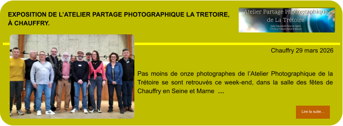 exposition de l’Atelier partage photographique la tretoire,à chauffry.            . Chauffry 29 mars 2026 Lire la suite… Lire la suite… Pas moins de onze photographes de l’Atelier Photographique de la Trétoire se sont retrouvés ce week-end, dans la salle des fêtes de Chauffry en Seine et Marne  …