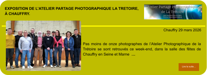 exposition de l’Atelier partage photographique la tretoire,à chauffry.            . Chauffry 29 mars 2026 Lire la suite… Lire la suite… Pas moins de onze photographes de l’Atelier Photographique de la Trétoire se sont retrouvés ce week-end, dans la salle des fêtes de Chauffry en Seine et Marne  …