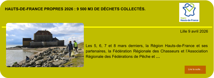 Hauts-de-France Propres 2026 : 9 500 m3 de déchets collectés.             . Lille 9 avril 2026 Lire la suite… Lire la suite… Les 5, 6, 7 et 8 mars derniers, la Région Hauts-de-France et ses partenaires, la Fédération Régionale des Chasseurs et l’Association Régionale des Fédérations de Pêche et …
