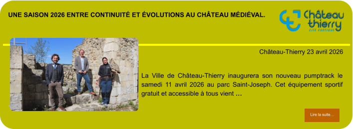 Une saison 2026 entre continuité et évolutions au château médiéval.             . Château-Thierry 23 avril 2026 Lire la suite… Lire la suite… La Ville de Château-Thierry inaugurera son nouveau pumptrack le samedi 11 avril 2026 au parc Saint-Joseph. Cet équipement sportif gratuit et accessible à tous vient …