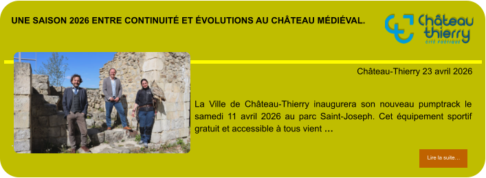Une saison 2026 entre continuité et évolutions au château médiéval.             . Château-Thierry 23 avril 2026 Lire la suite… Lire la suite… La Ville de Château-Thierry inaugurera son nouveau pumptrack le samedi 11 avril 2026 au parc Saint-Joseph. Cet équipement sportif gratuit et accessible à tous vient …