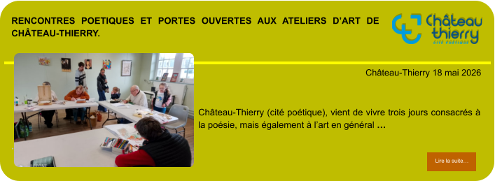 rencontres poetiques et portes ouvertes aux ateliers d’art de Château-Thierry.            . Château-Thierry 18 mai 2026 Lire la suite… Lire la suite… Château-Thierry (cité poétique), vient de vivre trois jours consacrés à la poésie, mais également à l’art en général …