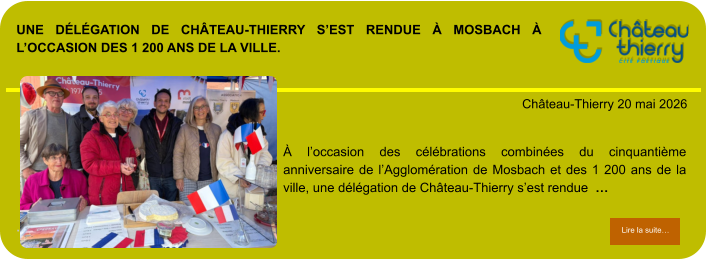 Une délégation de Château-Thierry s’est rendue à Mosbach à l’occasion des 1 200 ans de la ville.             . Château-Thierry 20 mai 2026 Lire la suite… Lire la suite… À l’occasion des célébrations combinées du cinquantième anniversaire de l’Agglomération de Mosbach et des 1 200 ans de la ville, une délégation de Château-Thierry s’est rendue  …