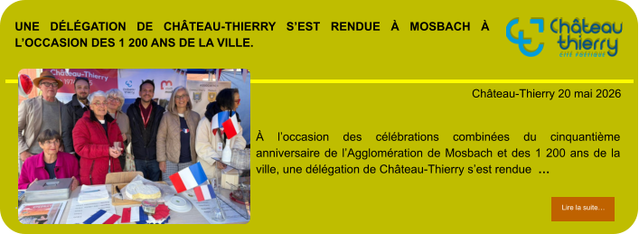 Une délégation de Château-Thierry s’est rendue à Mosbach à l’occasion des 1 200 ans de la ville.             . Château-Thierry 20 mai 2026 Lire la suite… Lire la suite… À l’occasion des célébrations combinées du cinquantième anniversaire de l’Agglomération de Mosbach et des 1 200 ans de la ville, une délégation de Château-Thierry s’est rendue  …
