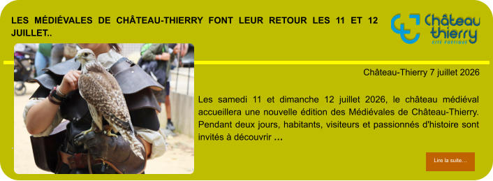 Les Médiévales de Château-Thierry font leur retour les 11 et 12 juillet..            . Château-Thierry 7 juillet 2026 Lire la suite… Lire la suite… Les samedi 11 et dimanche 12 juillet 2026, le château médiéval accueillera une nouvelle édition des Médiévales de Château-Thierry. Pendant deux jours, habitants, visiteurs et passionnés d'histoire sont invités à découvrir …