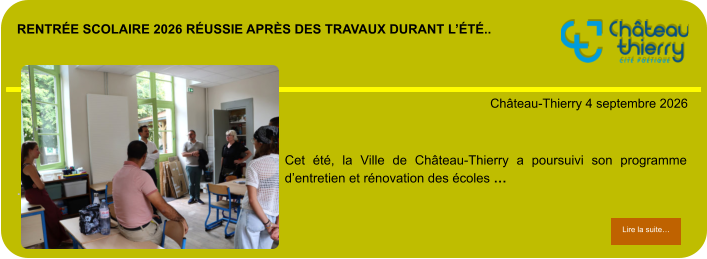 Rentrée scolaire 2026 réussie après des travaux durant l’été..            . Château-Thierry 4 septembre 2026 Lire la suite… Lire la suite… Cet été, la Ville de Château-Thierry a poursuivi son programme d’entretien et rénovation des écoles …