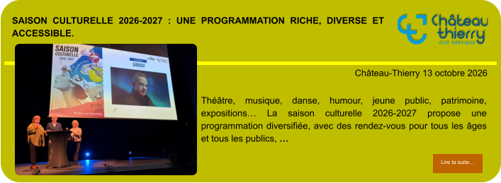 Saison culturelle 2026-2027 : une programmation riche, diverse et accessible.            . Château-Thierry 13 octobre 2026 Lire la suite… Lire la suite… Théâtre, musique, danse, humour, jeune public, patrimoine, expositions… La saison culturelle 2026-2027 propose une programmation diversifiée, avec des rendez-vous pour tous les âges et tous les publics, …